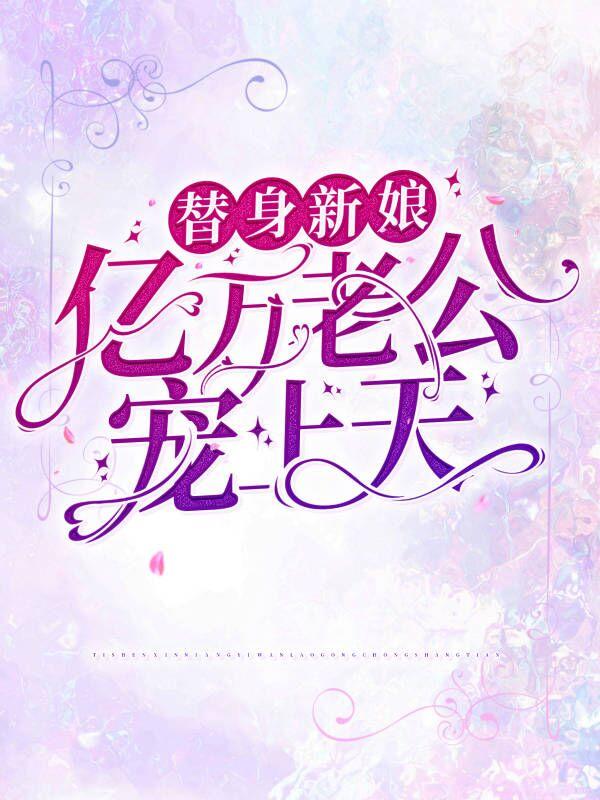 完整版《替身新娘：亿万老公宠上天》全章节阅读