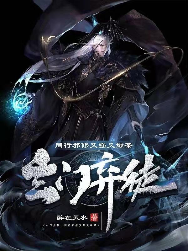 玄门弃徒：同行邪修又强又绿茶醉在天水，玄门弃徒：同行邪修又强又绿茶小说免费阅读