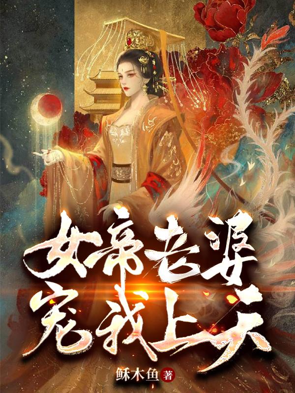 已完结小说《女帝老婆宠我上天》最新章节