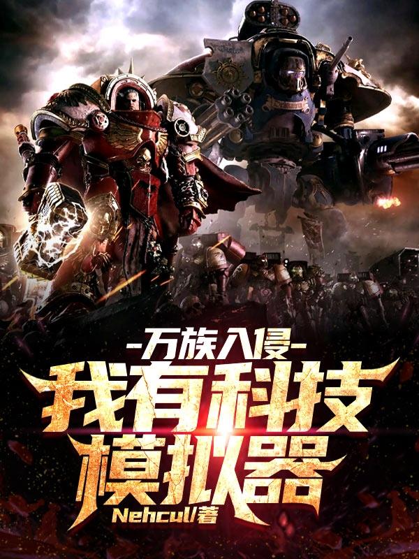 万族入侵，我有科技模拟器Nehcul，万族入侵，我有科技模拟器小说免费阅读-瑞奇文学