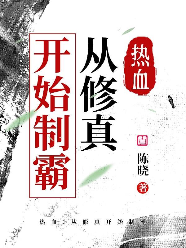 热血：从修真开始制霸小说免费资源，热血：从修真开始制霸在线阅读