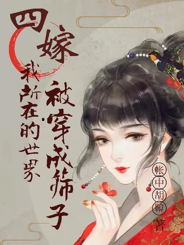 小说《四嫁：我所在的世界被穿成筛子》全文免费阅读