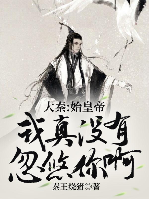 求大秦：始皇帝，我真没有忽悠你啊小说免费资源
