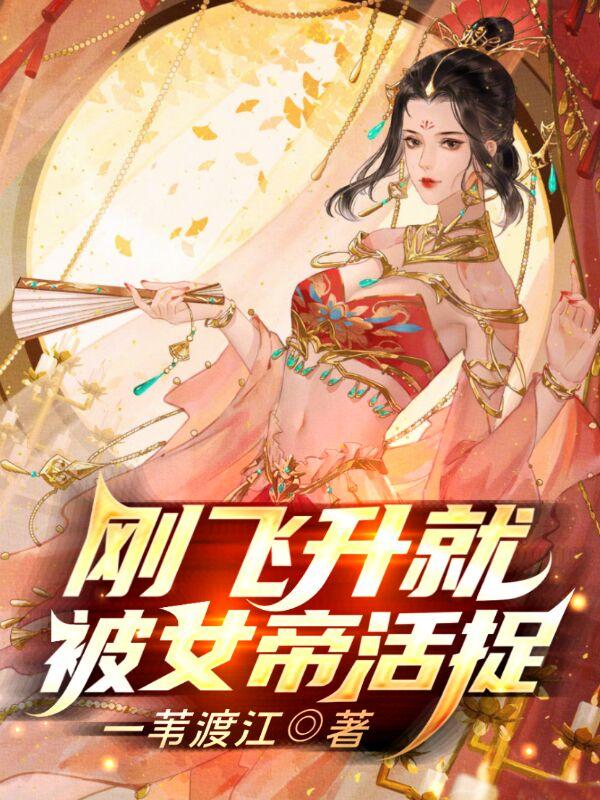 刚飞升就被女帝活捉最新章节，刚飞升就被女帝活捉免费阅读