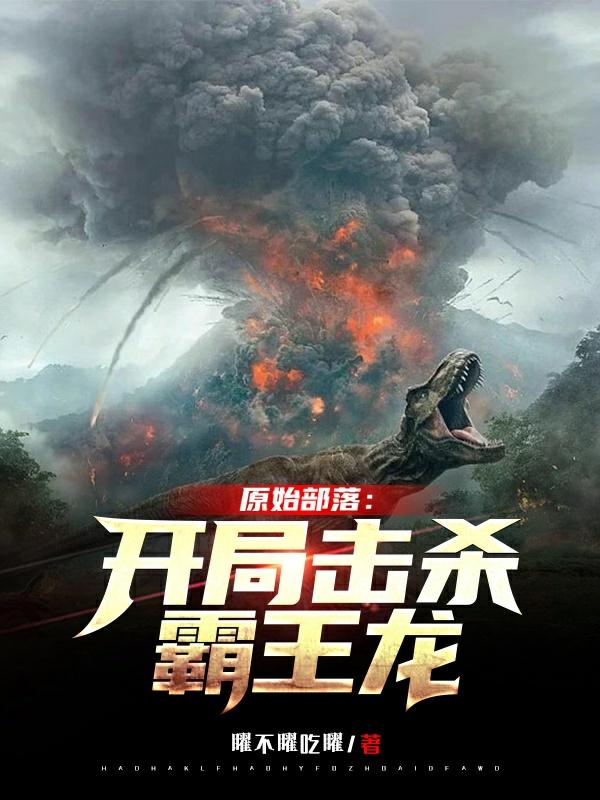 求原始部落：开局击杀霸王龙小说免费资源