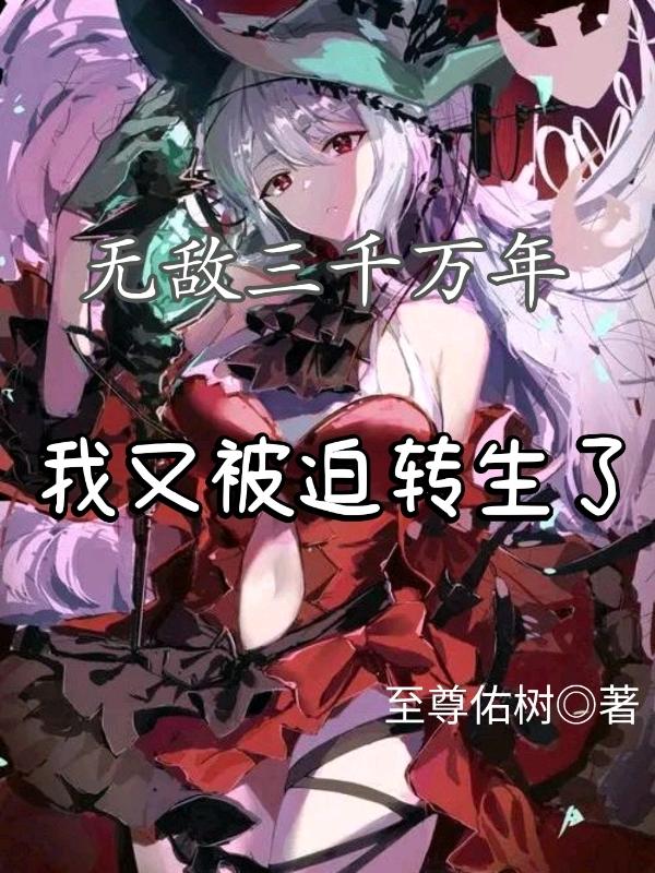 无敌三千万年，我又被迫转生了最新章节，无敌三千万年，我又被迫转生了免费阅读-优文网