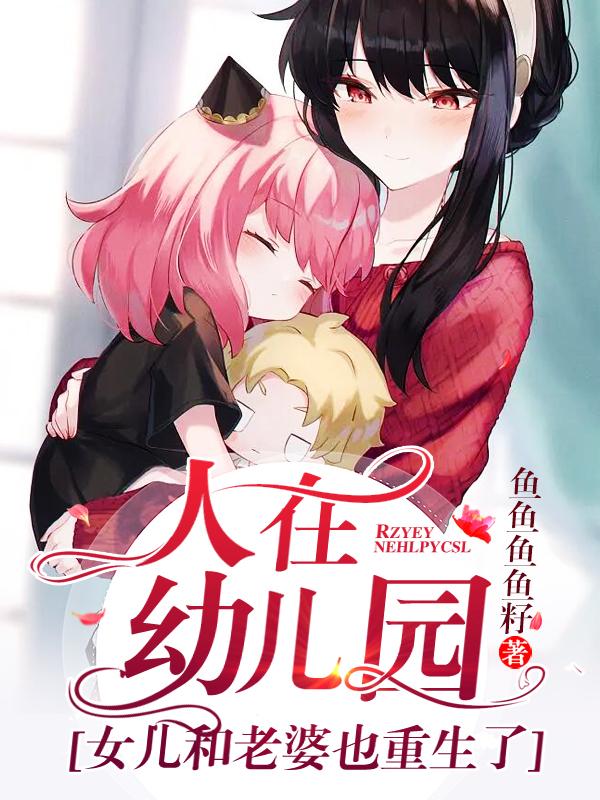 林诺林妙妙小说《人在幼儿园：女儿和老婆也重生了》在线阅读-读书翁