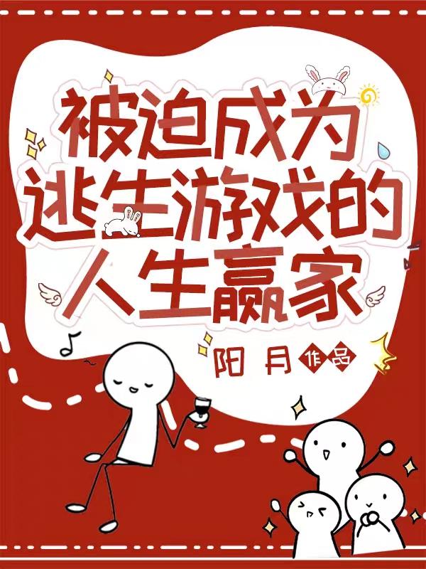 被迫成为逃生游戏的人生赢家阳月，被迫成为逃生游戏的人生赢家小说免费阅读