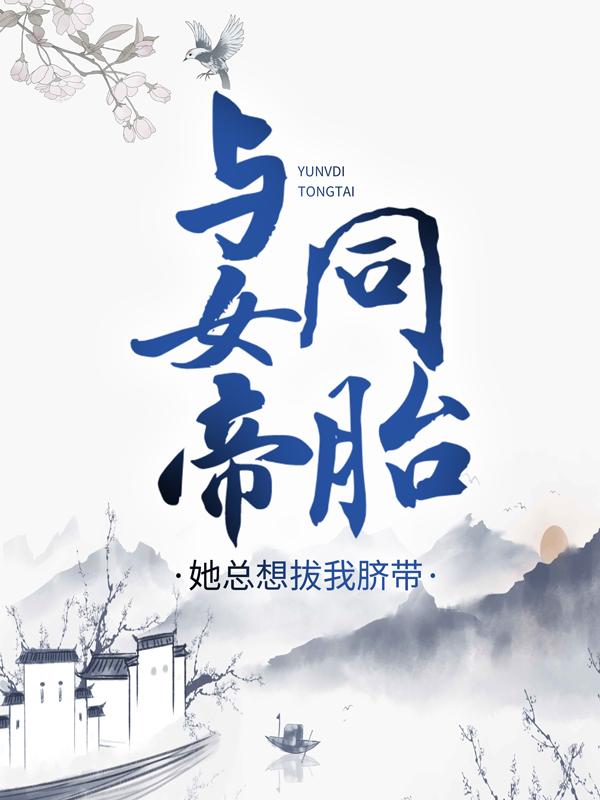 与女帝同胎，她总想拔我脐带小说，与女帝同胎，她总想拔我脐带石鼎秦薇-优文网