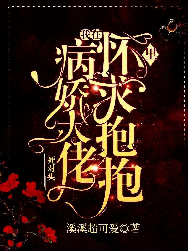 求我在病娇大佬死对头怀里求抱抱小说免费资源