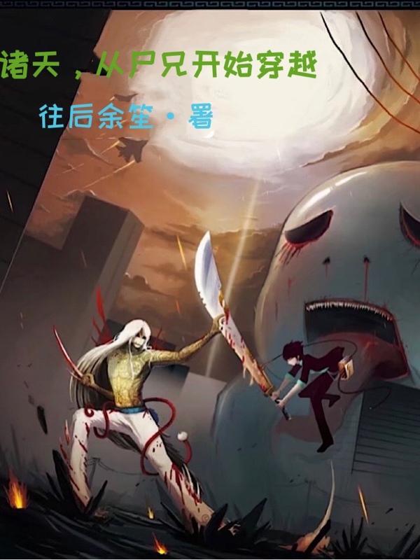 诸天，从尸兄开始穿越往后余笙，诸天，从尸兄开始穿越小说免费阅读