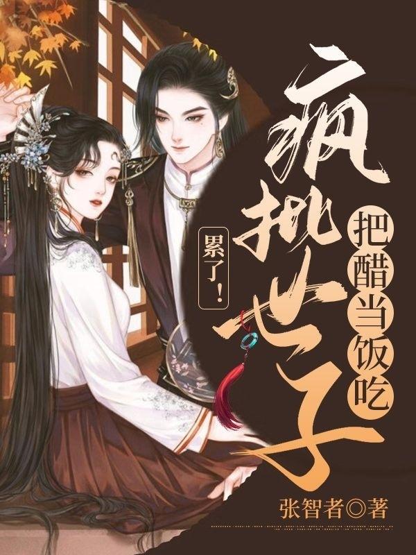 累了，疯批世子把醋当饭吃最新章节，累了，疯批世子把醋当饭吃免费阅读