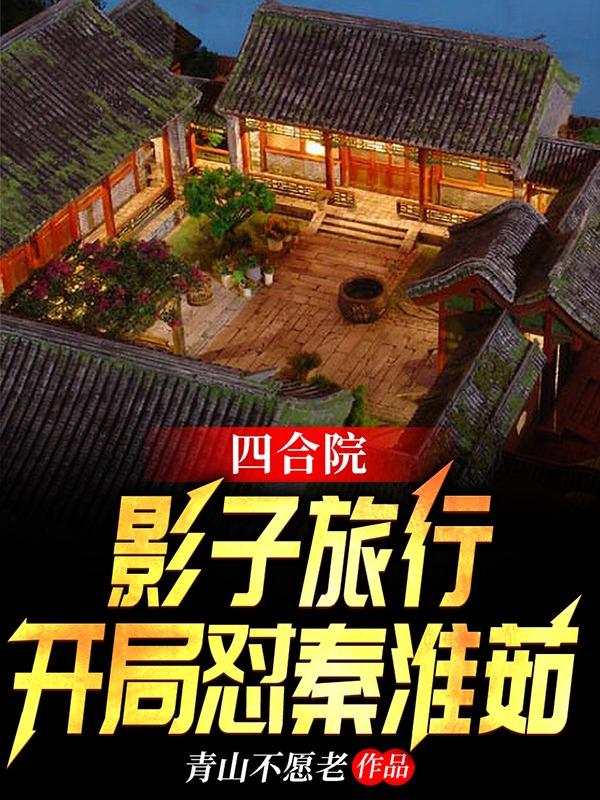 求四合院：影子旅行，开局怼秦淮茹小说免费资源