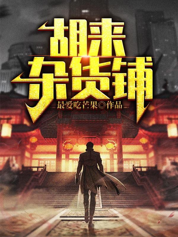 主角叫胡焦卫雪小说（胡来杂货铺全文免费阅读）-经典文学