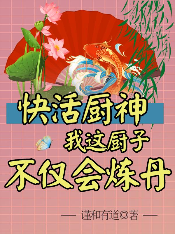 快活厨神：我这厨子不仅会炼丹最新章节，快活厨神：我这厨子不仅会炼丹免费阅读