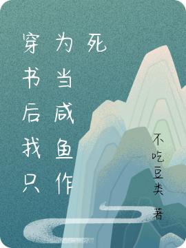 穿书后我只为当咸鱼作死不吃豆类，穿书后我只为当咸鱼作死小说免费阅读