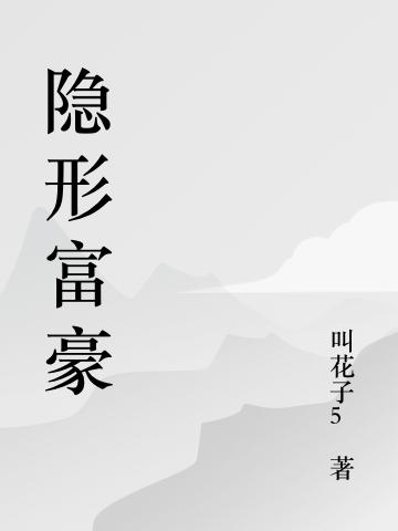 小说《隐形 富豪》在线全文阅读