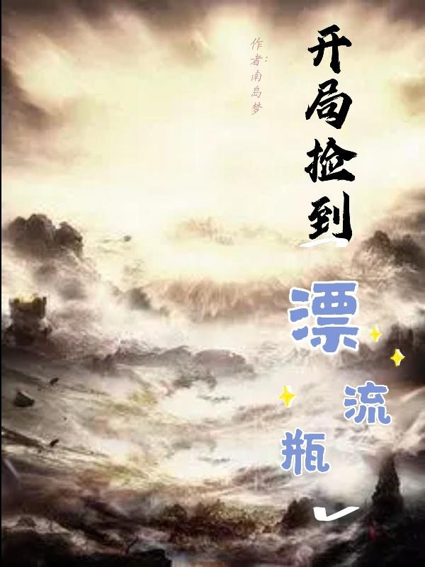 开局捡到漂流瓶南岛梦，开局捡到漂流瓶小说免费阅读