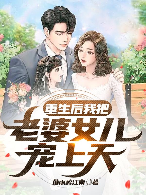 重生后我把老婆女儿宠上天最新章节，重生后我把老婆女儿宠上天免费阅读