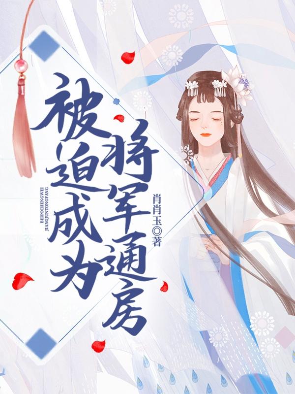 《被迫成为将军通房》全集免费在线阅读（宋若若宋谦）-优文网