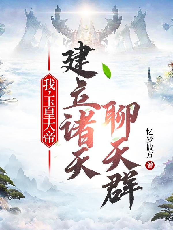 小说《我，玉皇大帝，建立诸天聊天群》全文免费阅读