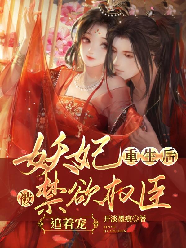 小说《妖妃重生后，被禁欲权臣追着宠》全文免费阅读