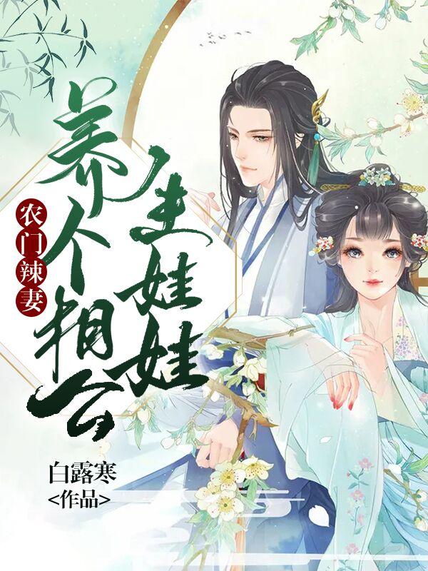 农门辣妻：养个相公生娃娃白露寒，农门辣妻：养个相公生娃娃小说免费阅读