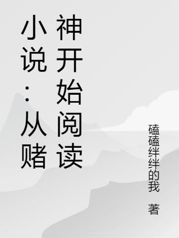 小说：从赌神开始阅读磕磕绊绊的我，小说：从赌神开始阅读小说免费阅读