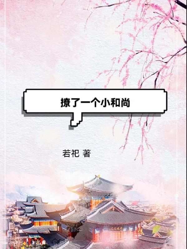 撩了一个小和尚若祀，撩了一个小和尚小说免费阅读-优文网