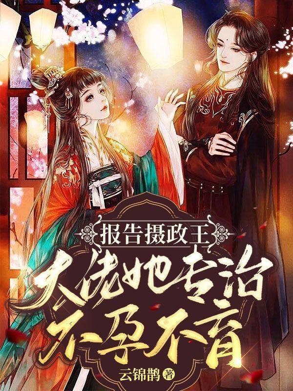 小说《报告摄政王：大佬她专治不孕不育》全文免费阅读-瑞奇文学