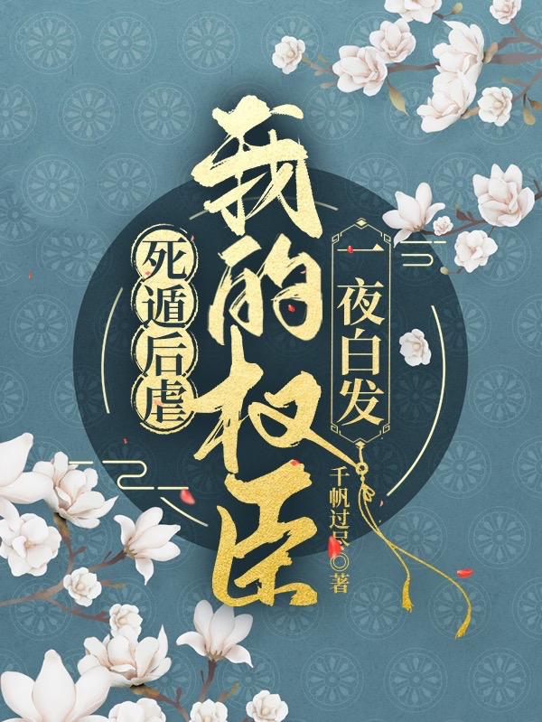 小说《死遁后，虐我的权臣一夜白发》全文免费阅读