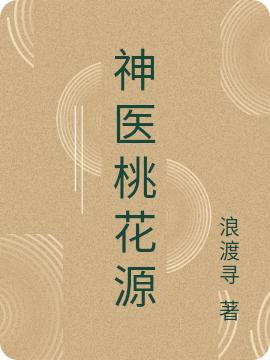 许浪如月小说《神医桃花源》在线阅读