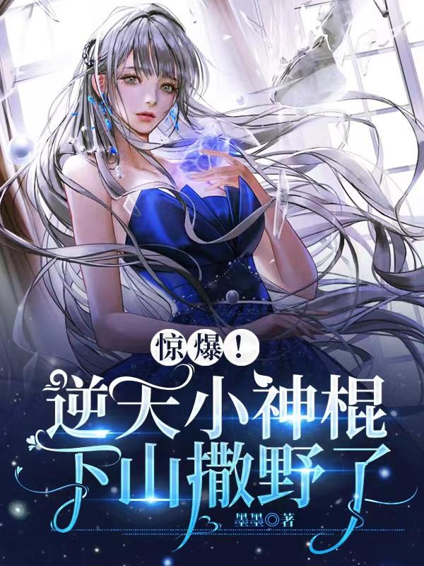 完整版《惊爆！逆天小神棍下山撒野了》txt下载