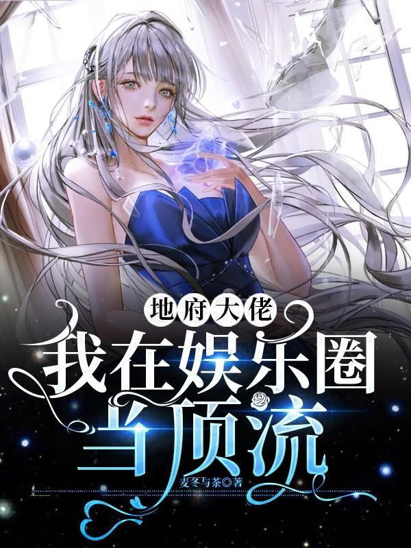 地府大佬：我在娱乐圈当顶流最新章节，地府大佬：我在娱乐圈当顶流免费阅读