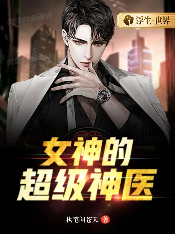 女神的超级神医小说，女神的超级神医全文在线阅读