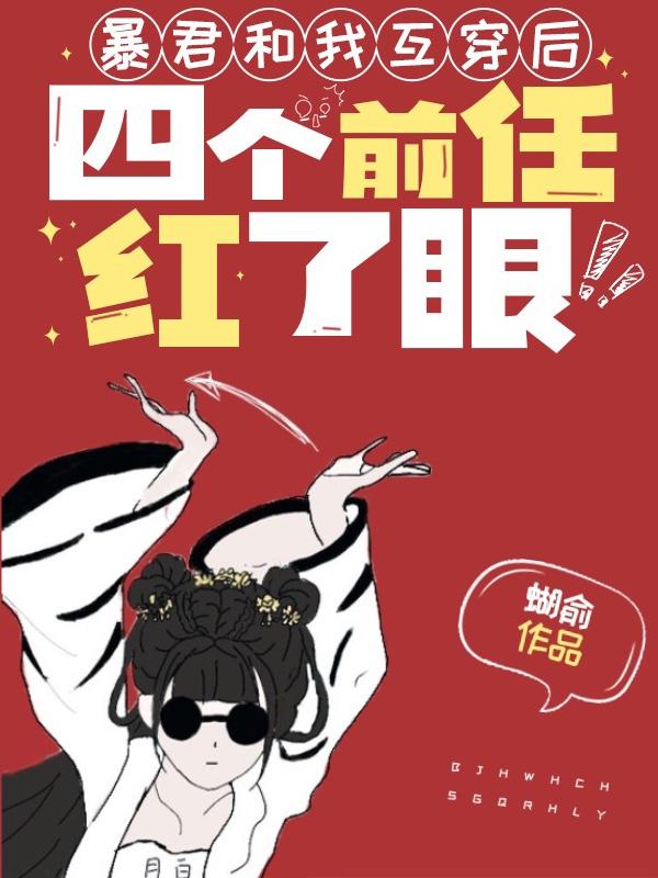 《暴君和我互穿后，四个前任红了眼》小说全文在线试读，《暴君和我互穿后，四个前任红了眼》最新章节目录