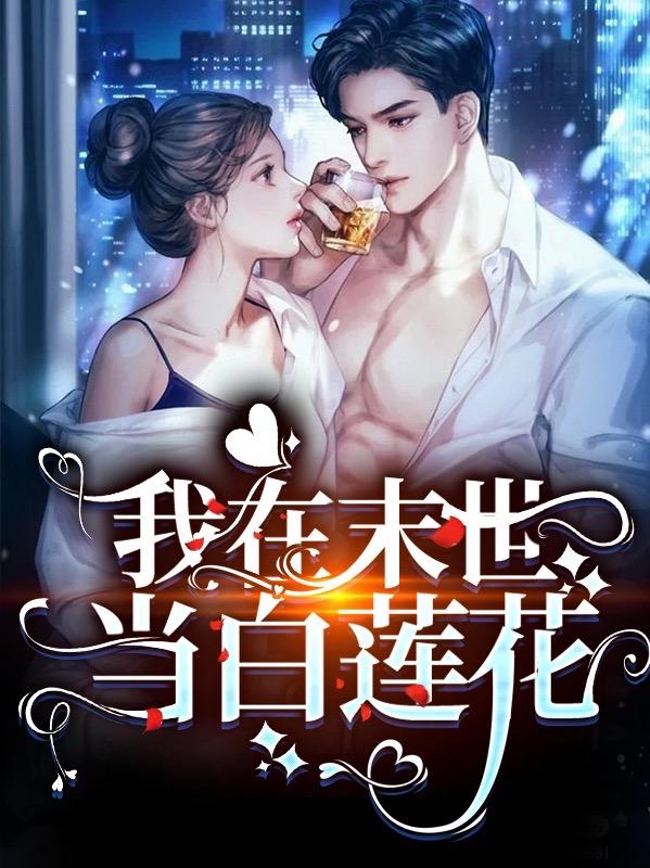 我在末世当白莲花最新章节，我在末世当白莲花免费阅读