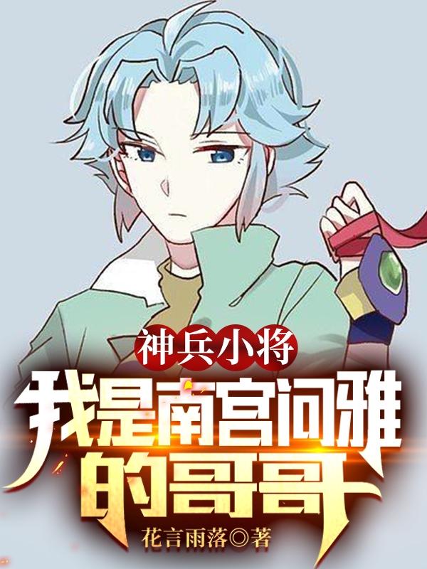 完整版《神兵小将：我是南宫问雅的哥哥》txt下载-优文网
