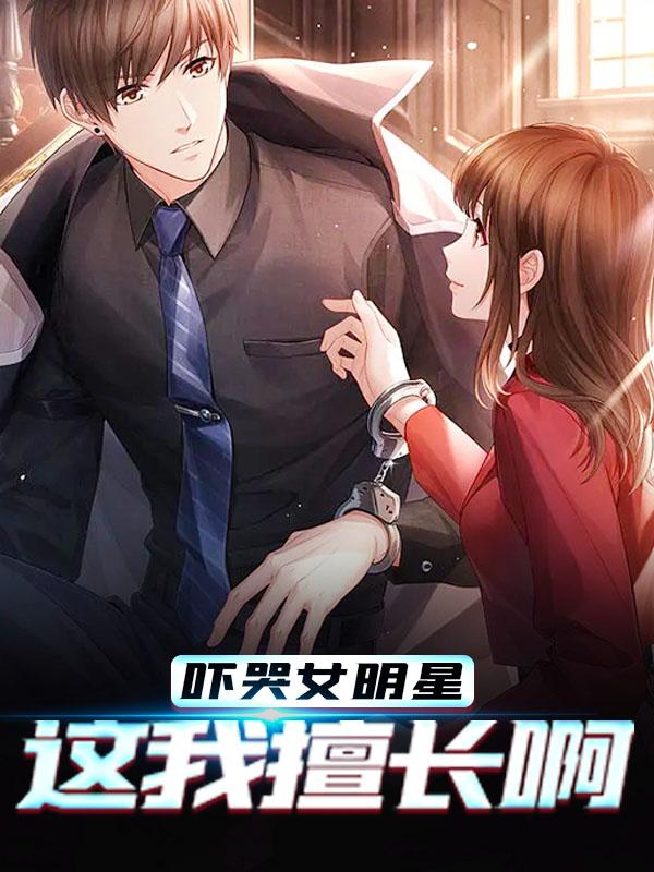 《吓哭女明星，这我擅长啊》全集免费在线阅读（余青李公子）