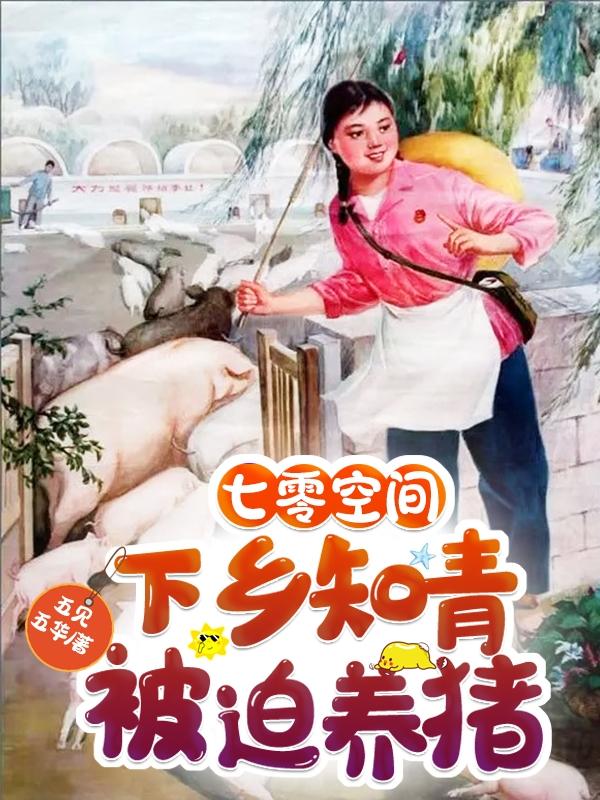 七零空间：下乡知青被迫养猪最新章节，七零空间：下乡知青被迫养猪免费阅读