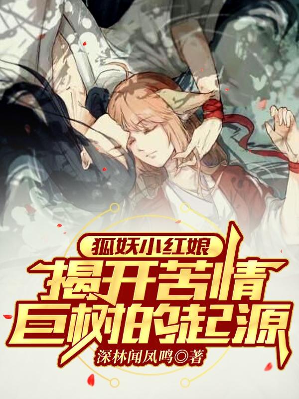 小说《狐妖小红娘：揭开苦情巨树的起源》在线全文阅读