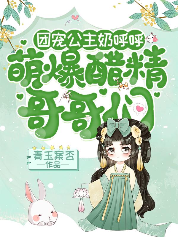 小说《团宠公主奶呼呼：萌爆醋精哥哥们》在线全文阅读