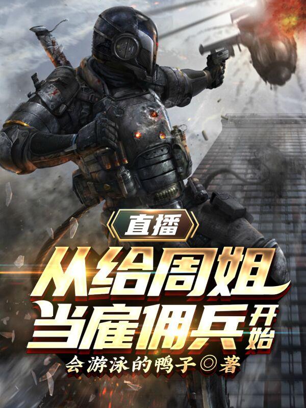 直播：从给周姐当雇佣兵开始最新章节，直播：从给周姐当雇佣兵开始免费阅读