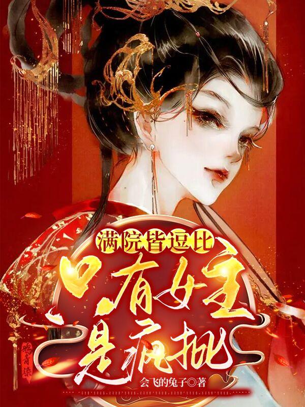 满院皆逗比，只有女主是疯批小说，满院皆逗比，只有女主是疯批全文在线阅读-经典文学