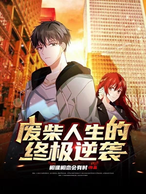 废柴人生的终极逆袭相逢相恋会有时，废柴人生的终极逆袭小说免费阅读