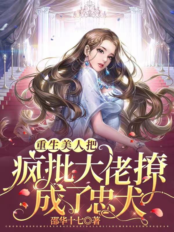 求重生美人把疯批大佬撩成了忠犬小说免费资源
