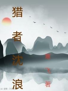 小说《猎者沈浪》全文免费阅读-优文网