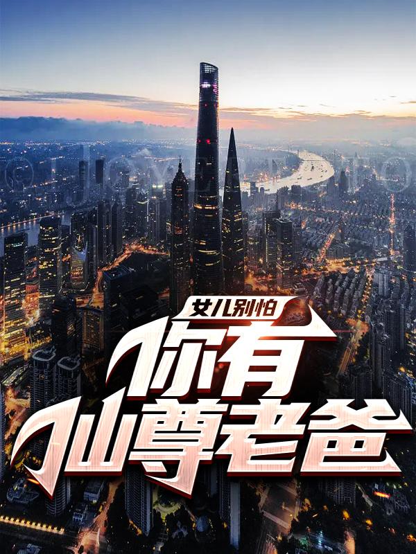 小说《女儿别怕，你有仙尊老爸》在线全文阅读