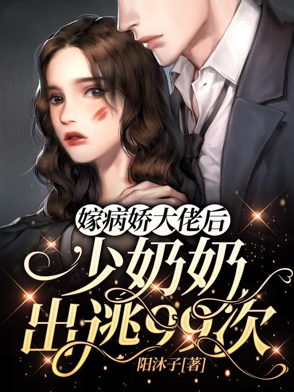 小说《嫁病娇大佬后，少奶奶出逃99次》在线全文阅读