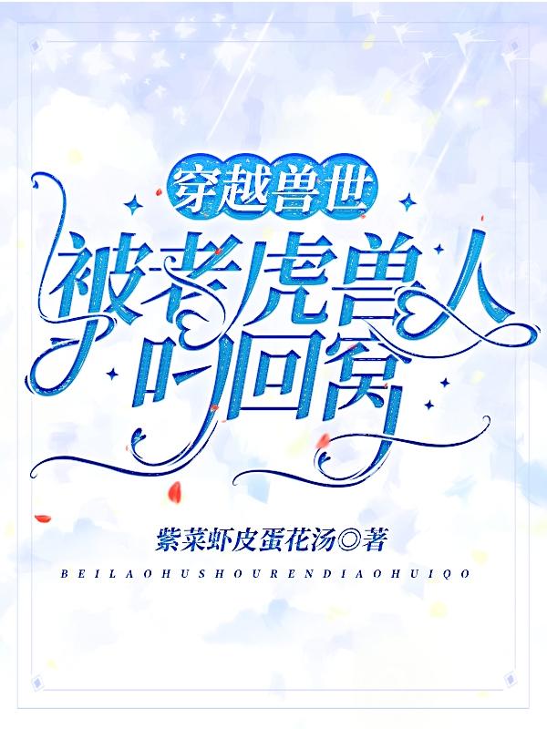 格雷楚茉然小说《穿越兽世：被老虎兽人叼回窝》在线阅读